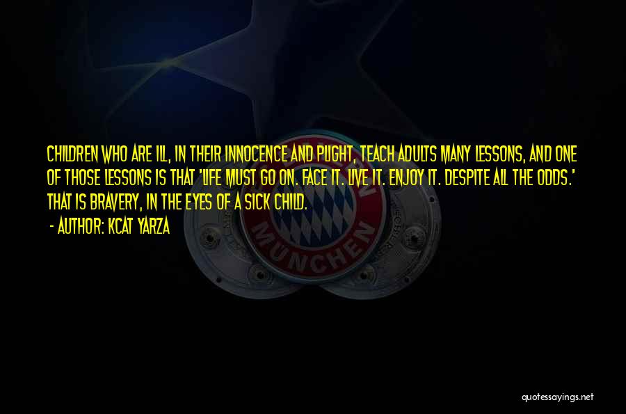 Kcat Yarza Quotes: Children Who Are Ill, In Their Innocence And Plight, Teach Adults Many Lessons, And One Of Those Lessons Is That