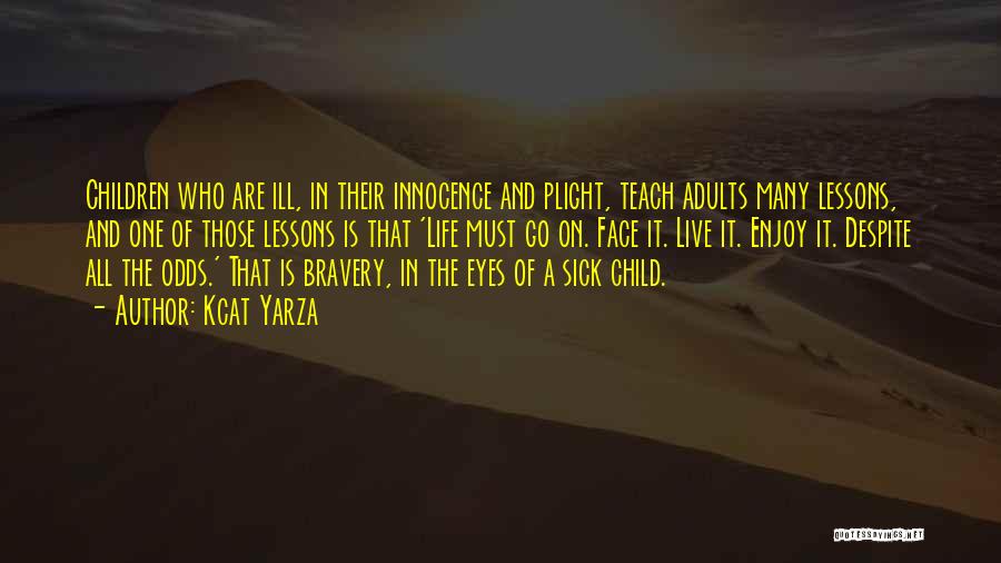 Kcat Yarza Quotes: Children Who Are Ill, In Their Innocence And Plight, Teach Adults Many Lessons, And One Of Those Lessons Is That