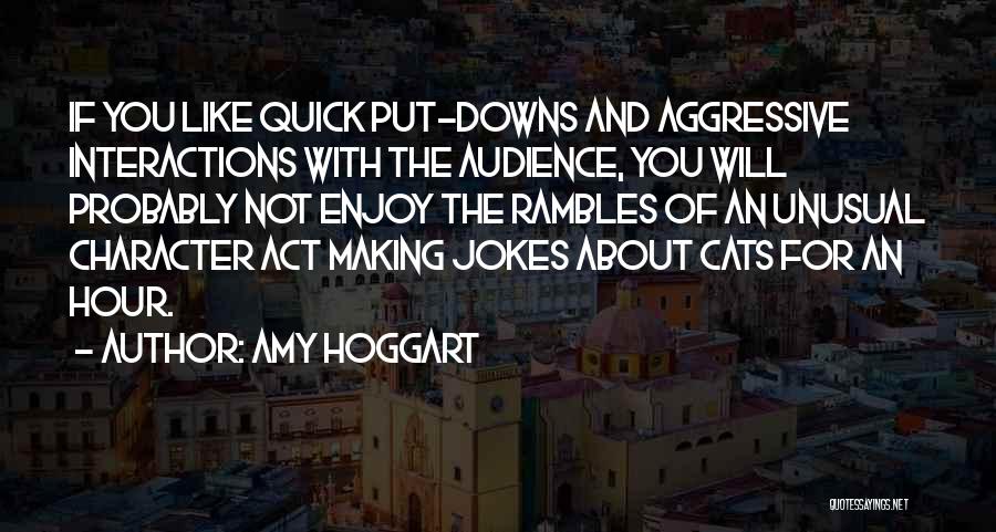 Amy Hoggart Quotes: If You Like Quick Put-downs And Aggressive Interactions With The Audience, You Will Probably Not Enjoy The Rambles Of An