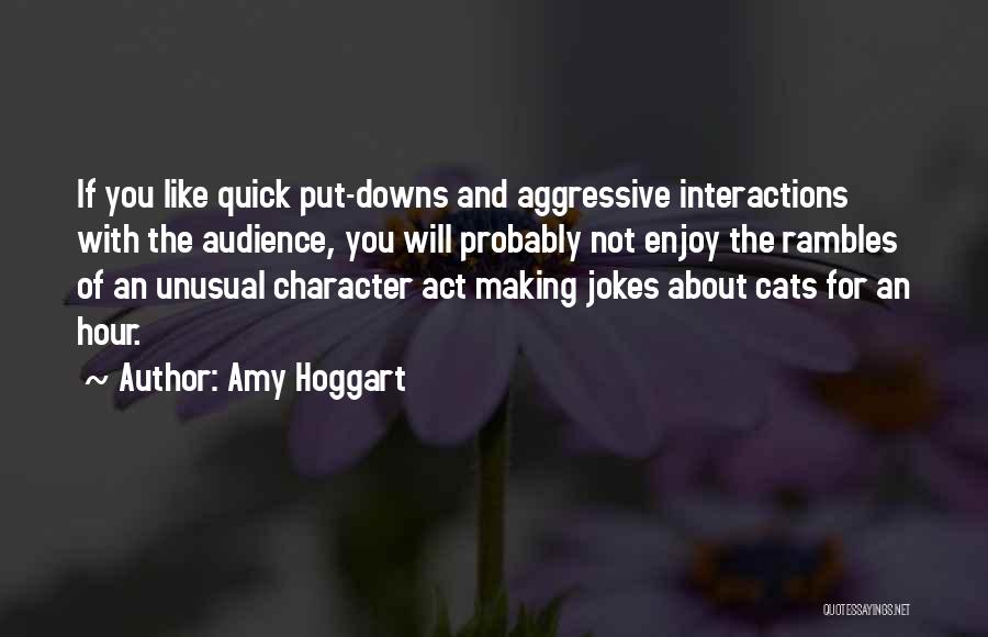 Amy Hoggart Quotes: If You Like Quick Put-downs And Aggressive Interactions With The Audience, You Will Probably Not Enjoy The Rambles Of An