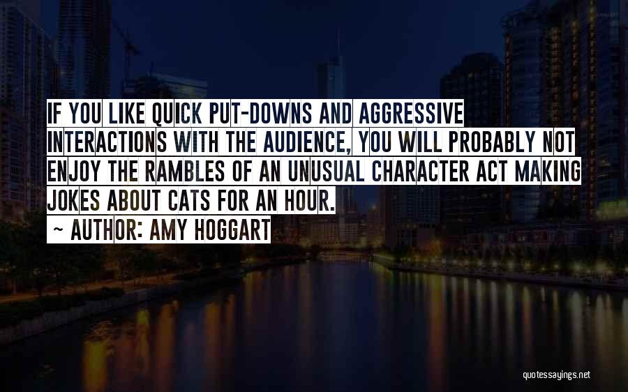 Amy Hoggart Quotes: If You Like Quick Put-downs And Aggressive Interactions With The Audience, You Will Probably Not Enjoy The Rambles Of An