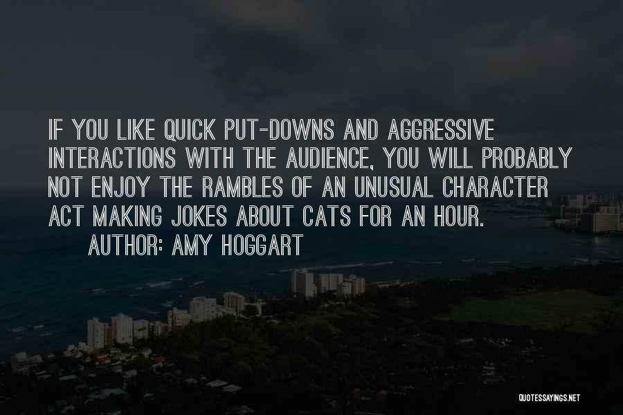 Amy Hoggart Quotes: If You Like Quick Put-downs And Aggressive Interactions With The Audience, You Will Probably Not Enjoy The Rambles Of An