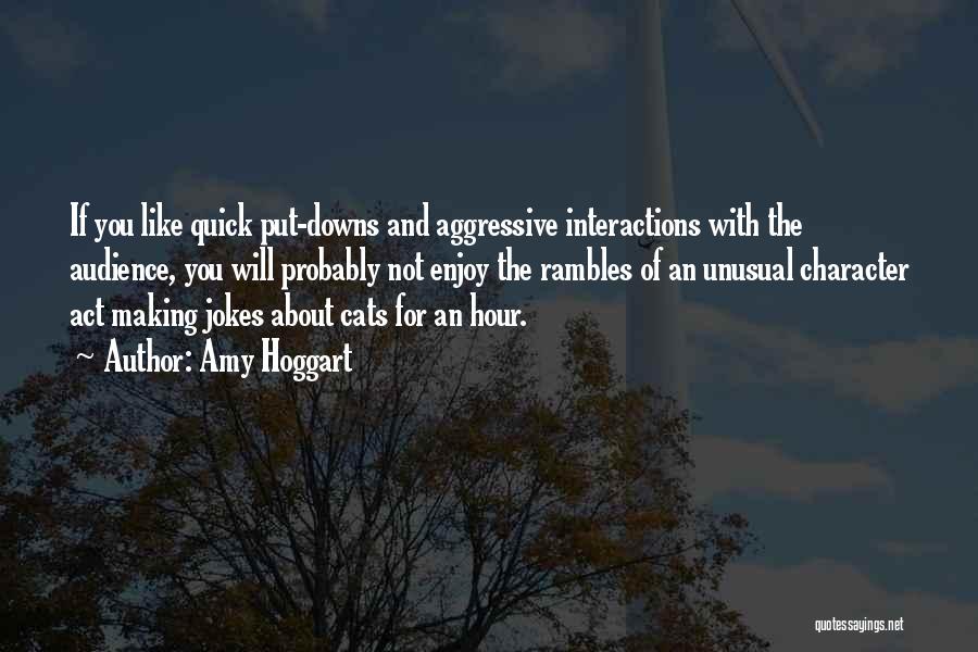 Amy Hoggart Quotes: If You Like Quick Put-downs And Aggressive Interactions With The Audience, You Will Probably Not Enjoy The Rambles Of An