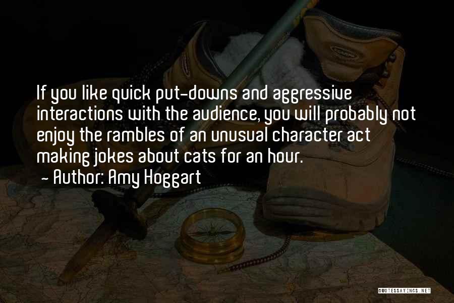 Amy Hoggart Quotes: If You Like Quick Put-downs And Aggressive Interactions With The Audience, You Will Probably Not Enjoy The Rambles Of An