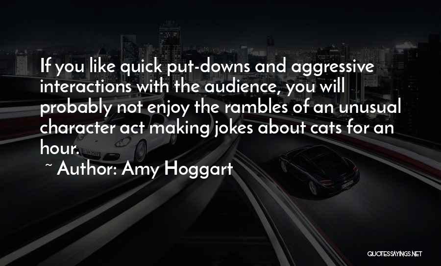 Amy Hoggart Quotes: If You Like Quick Put-downs And Aggressive Interactions With The Audience, You Will Probably Not Enjoy The Rambles Of An