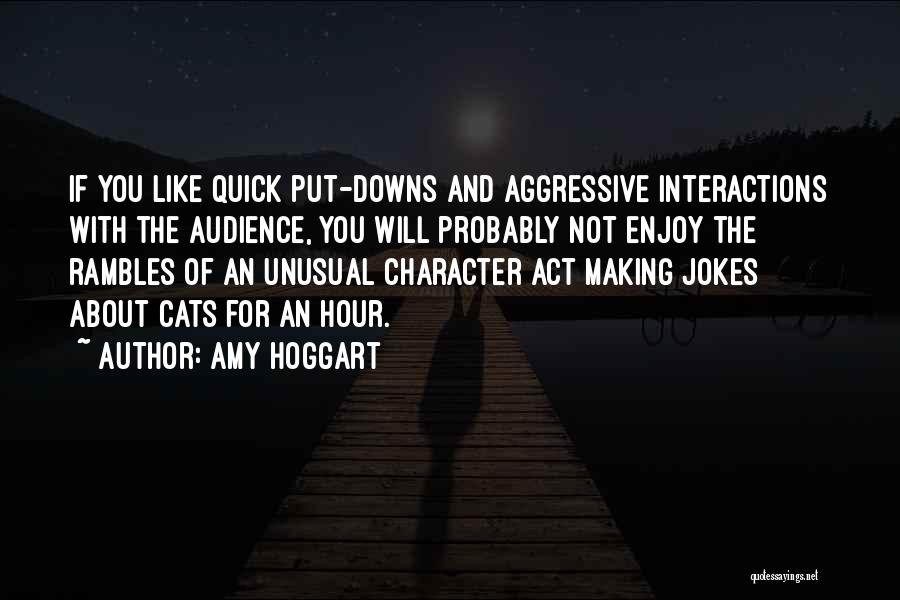 Amy Hoggart Quotes: If You Like Quick Put-downs And Aggressive Interactions With The Audience, You Will Probably Not Enjoy The Rambles Of An