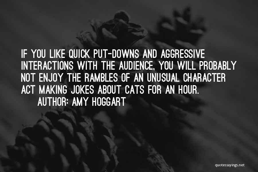 Amy Hoggart Quotes: If You Like Quick Put-downs And Aggressive Interactions With The Audience, You Will Probably Not Enjoy The Rambles Of An