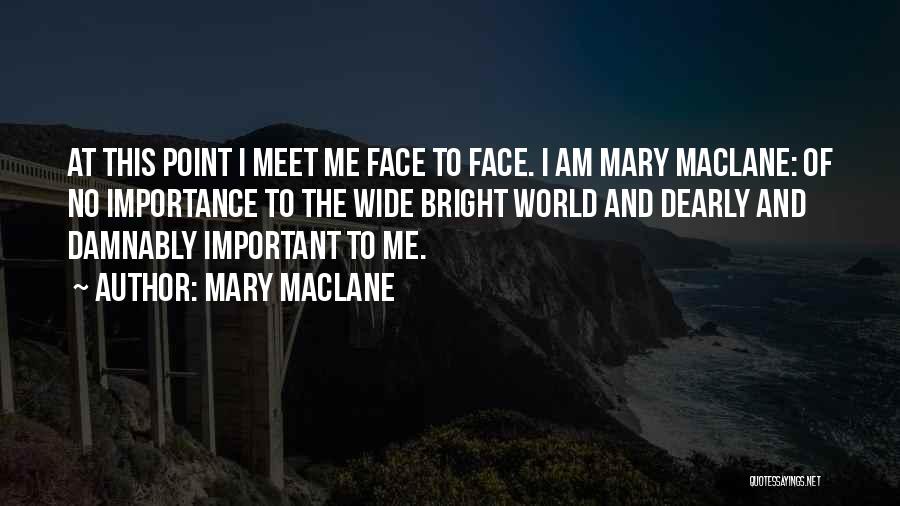 Mary MacLane Quotes: At This Point I Meet Me Face To Face. I Am Mary Maclane: Of No Importance To The Wide Bright