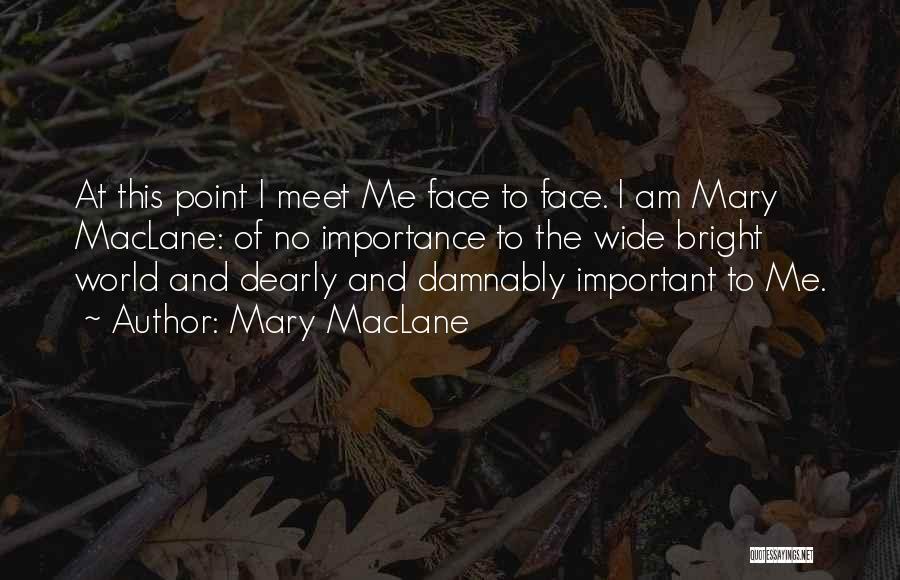 Mary MacLane Quotes: At This Point I Meet Me Face To Face. I Am Mary Maclane: Of No Importance To The Wide Bright