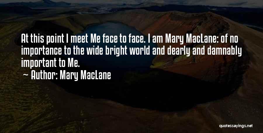 Mary MacLane Quotes: At This Point I Meet Me Face To Face. I Am Mary Maclane: Of No Importance To The Wide Bright