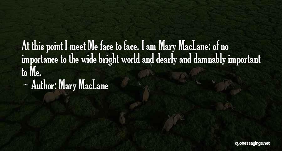 Mary MacLane Quotes: At This Point I Meet Me Face To Face. I Am Mary Maclane: Of No Importance To The Wide Bright