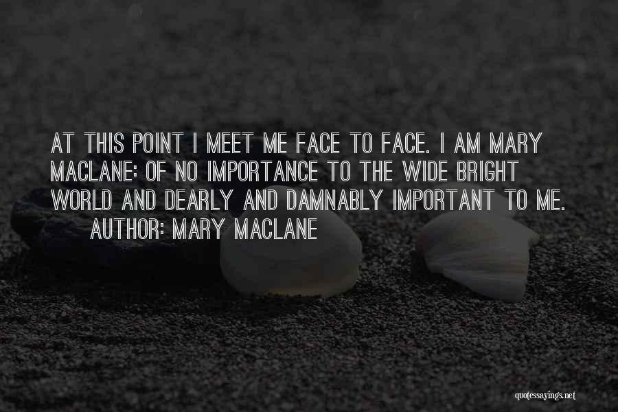 Mary MacLane Quotes: At This Point I Meet Me Face To Face. I Am Mary Maclane: Of No Importance To The Wide Bright