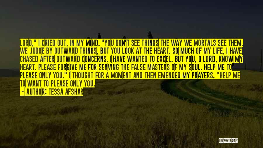 Tessa Afshar Quotes: Lord, I Cried Out, In My Mind. You Don't See Things The Way We Mortals See Them. We Judge By