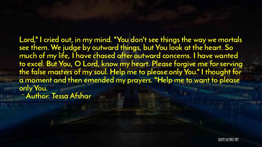 Tessa Afshar Quotes: Lord, I Cried Out, In My Mind. You Don't See Things The Way We Mortals See Them. We Judge By