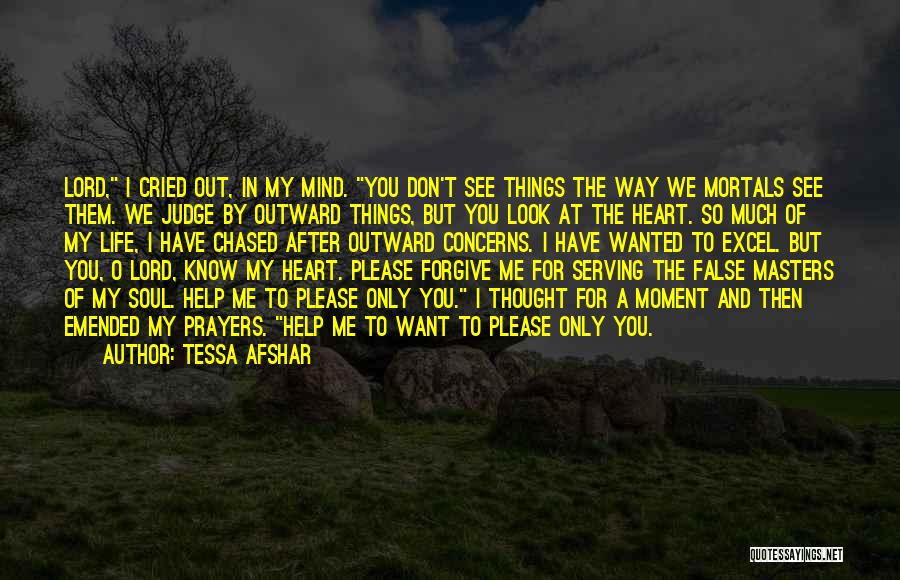 Tessa Afshar Quotes: Lord, I Cried Out, In My Mind. You Don't See Things The Way We Mortals See Them. We Judge By