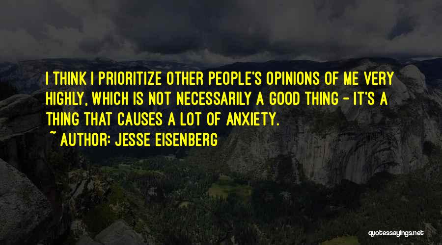 Jesse Eisenberg Quotes: I Think I Prioritize Other People's Opinions Of Me Very Highly, Which Is Not Necessarily A Good Thing - It's