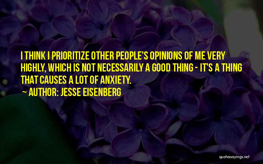 Jesse Eisenberg Quotes: I Think I Prioritize Other People's Opinions Of Me Very Highly, Which Is Not Necessarily A Good Thing - It's