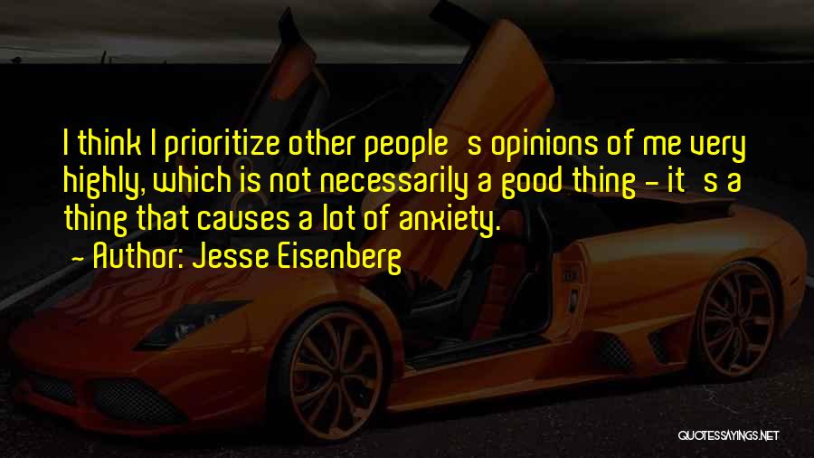 Jesse Eisenberg Quotes: I Think I Prioritize Other People's Opinions Of Me Very Highly, Which Is Not Necessarily A Good Thing - It's