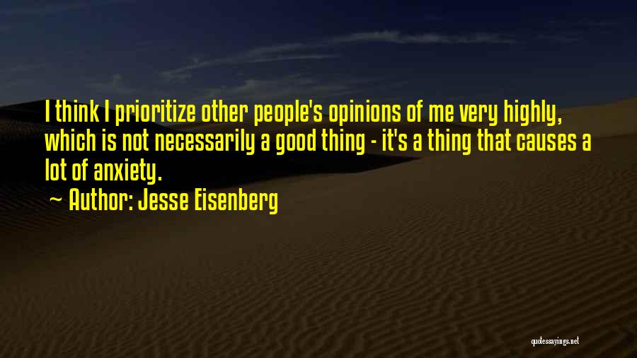 Jesse Eisenberg Quotes: I Think I Prioritize Other People's Opinions Of Me Very Highly, Which Is Not Necessarily A Good Thing - It's