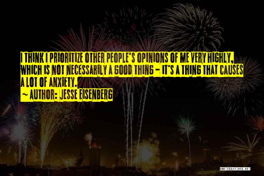 Jesse Eisenberg Quotes: I Think I Prioritize Other People's Opinions Of Me Very Highly, Which Is Not Necessarily A Good Thing - It's