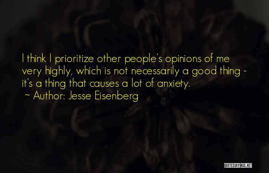 Jesse Eisenberg Quotes: I Think I Prioritize Other People's Opinions Of Me Very Highly, Which Is Not Necessarily A Good Thing - It's