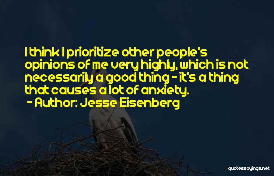 Jesse Eisenberg Quotes: I Think I Prioritize Other People's Opinions Of Me Very Highly, Which Is Not Necessarily A Good Thing - It's