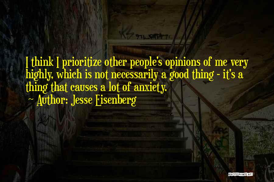 Jesse Eisenberg Quotes: I Think I Prioritize Other People's Opinions Of Me Very Highly, Which Is Not Necessarily A Good Thing - It's