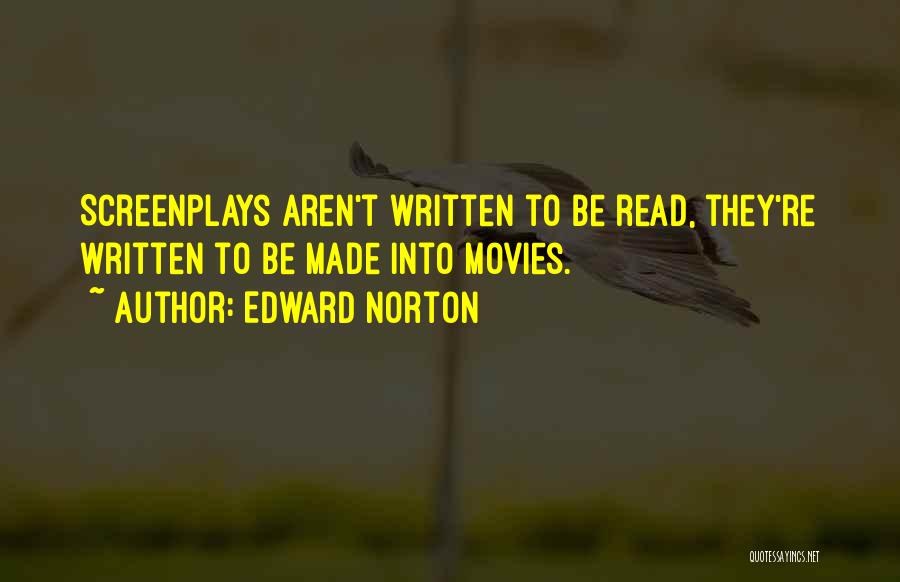 Edward Norton Quotes: Screenplays Aren't Written To Be Read, They're Written To Be Made Into Movies.