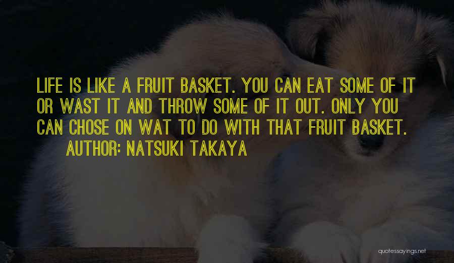 Natsuki Takaya Quotes: Life Is Like A Fruit Basket. You Can Eat Some Of It Or Wast It And Throw Some Of It