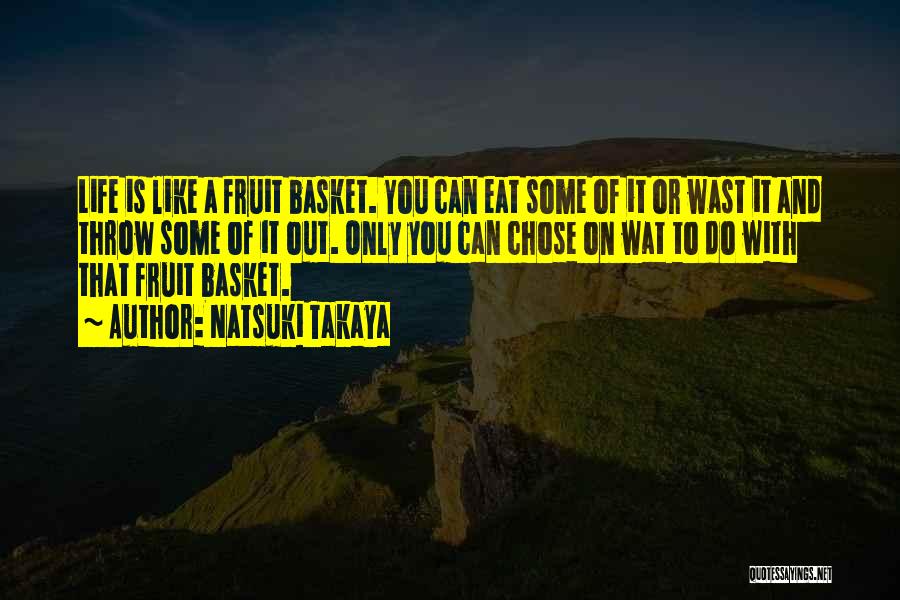 Natsuki Takaya Quotes: Life Is Like A Fruit Basket. You Can Eat Some Of It Or Wast It And Throw Some Of It