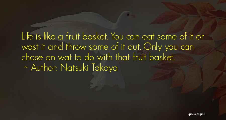 Natsuki Takaya Quotes: Life Is Like A Fruit Basket. You Can Eat Some Of It Or Wast It And Throw Some Of It
