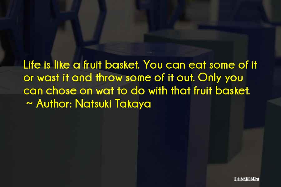 Natsuki Takaya Quotes: Life Is Like A Fruit Basket. You Can Eat Some Of It Or Wast It And Throw Some Of It
