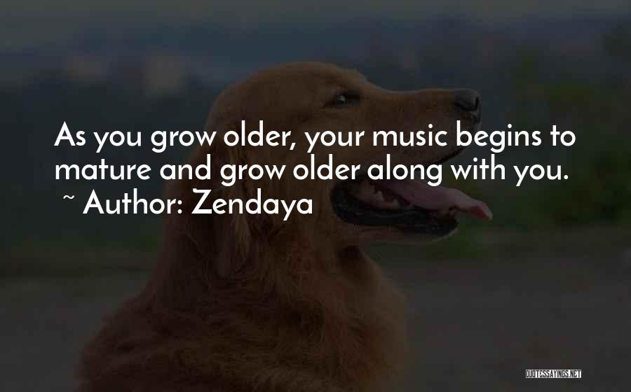 Zendaya Quotes: As You Grow Older, Your Music Begins To Mature And Grow Older Along With You.