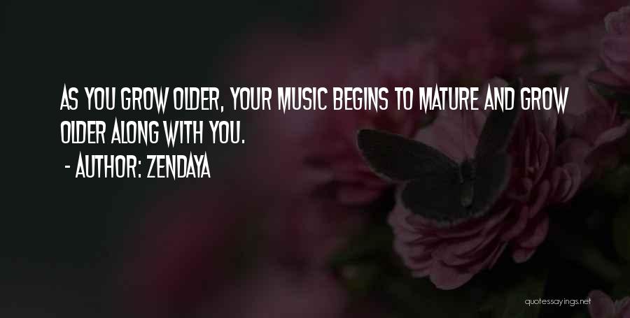 Zendaya Quotes: As You Grow Older, Your Music Begins To Mature And Grow Older Along With You.