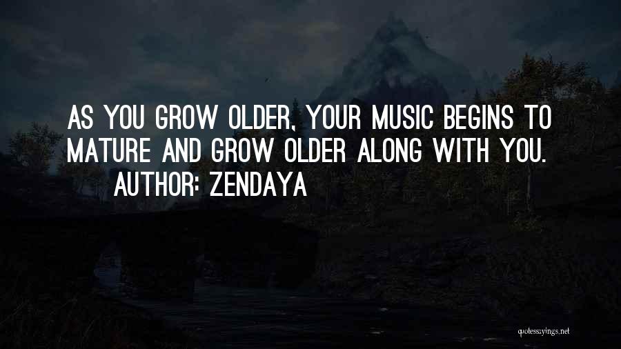 Zendaya Quotes: As You Grow Older, Your Music Begins To Mature And Grow Older Along With You.