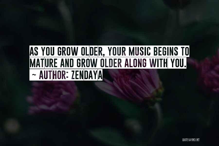 Zendaya Quotes: As You Grow Older, Your Music Begins To Mature And Grow Older Along With You.