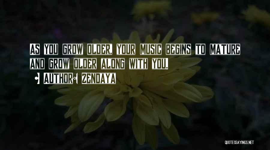 Zendaya Quotes: As You Grow Older, Your Music Begins To Mature And Grow Older Along With You.