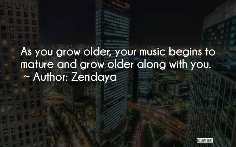 Zendaya Quotes: As You Grow Older, Your Music Begins To Mature And Grow Older Along With You.