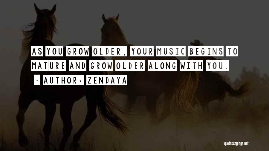 Zendaya Quotes: As You Grow Older, Your Music Begins To Mature And Grow Older Along With You.