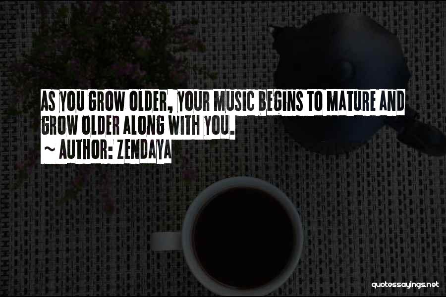 Zendaya Quotes: As You Grow Older, Your Music Begins To Mature And Grow Older Along With You.