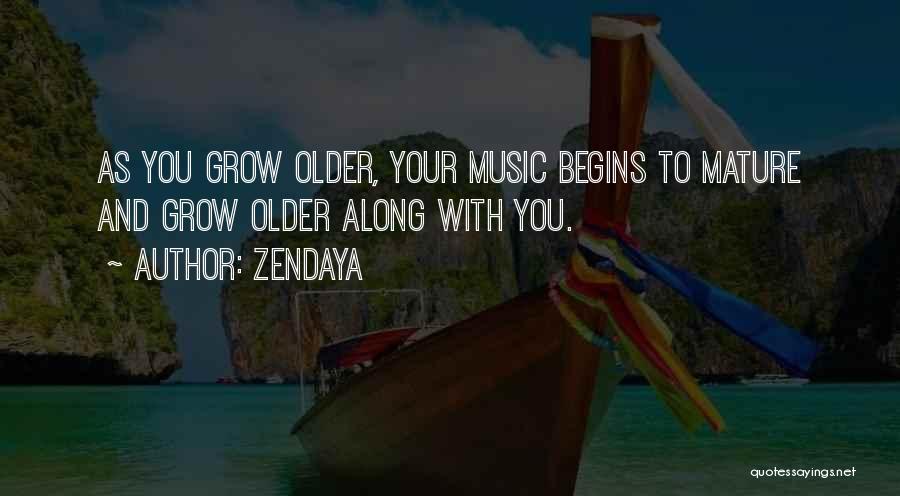 Zendaya Quotes: As You Grow Older, Your Music Begins To Mature And Grow Older Along With You.