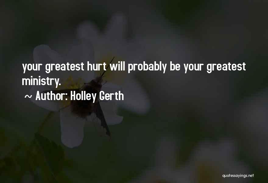 Holley Gerth Quotes: Your Greatest Hurt Will Probably Be Your Greatest Ministry.
