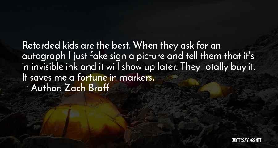 Zach Braff Quotes: Retarded Kids Are The Best. When They Ask For An Autograph I Just Fake Sign A Picture And Tell Them