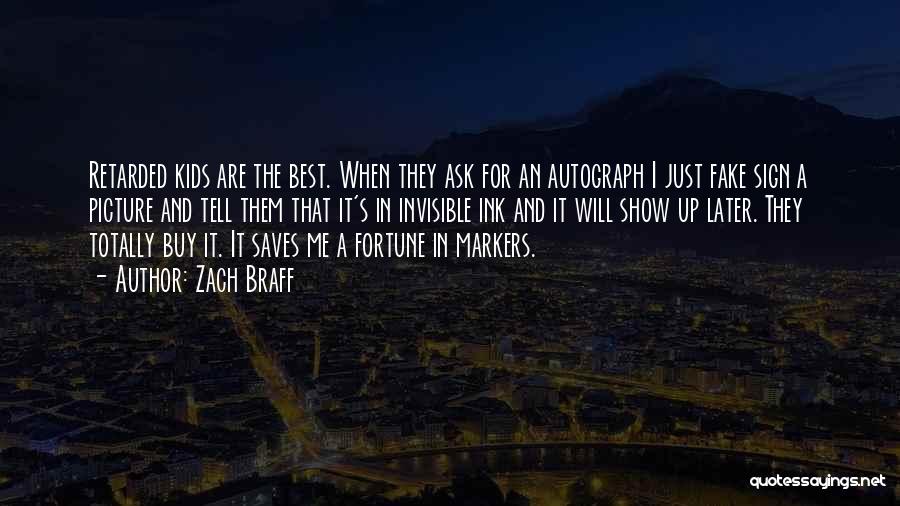 Zach Braff Quotes: Retarded Kids Are The Best. When They Ask For An Autograph I Just Fake Sign A Picture And Tell Them