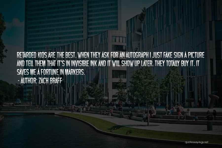 Zach Braff Quotes: Retarded Kids Are The Best. When They Ask For An Autograph I Just Fake Sign A Picture And Tell Them