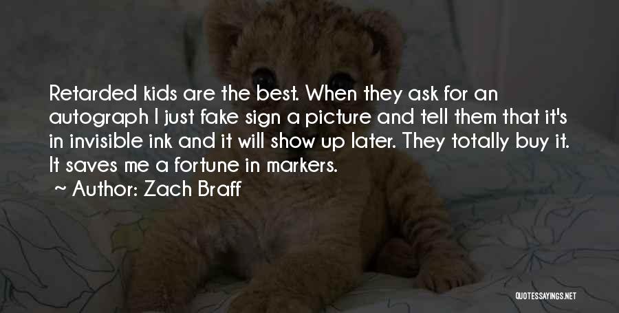 Zach Braff Quotes: Retarded Kids Are The Best. When They Ask For An Autograph I Just Fake Sign A Picture And Tell Them