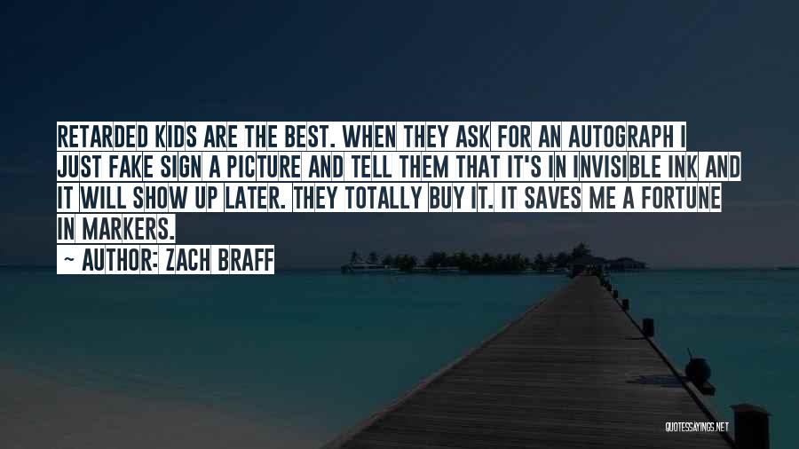 Zach Braff Quotes: Retarded Kids Are The Best. When They Ask For An Autograph I Just Fake Sign A Picture And Tell Them