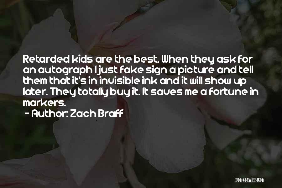 Zach Braff Quotes: Retarded Kids Are The Best. When They Ask For An Autograph I Just Fake Sign A Picture And Tell Them