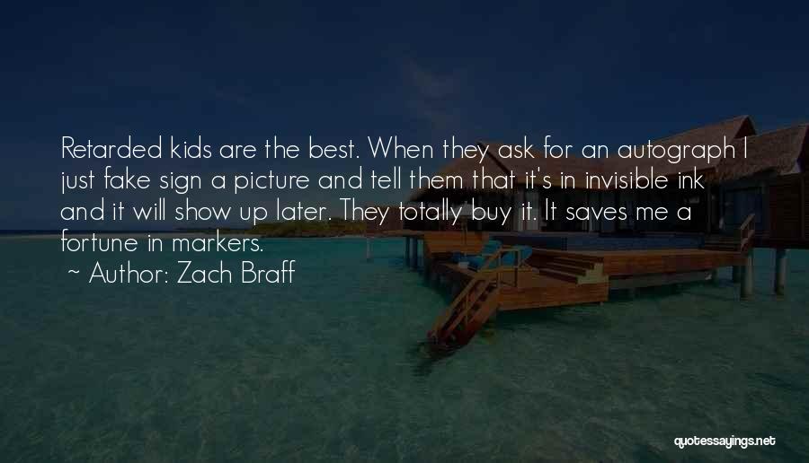Zach Braff Quotes: Retarded Kids Are The Best. When They Ask For An Autograph I Just Fake Sign A Picture And Tell Them