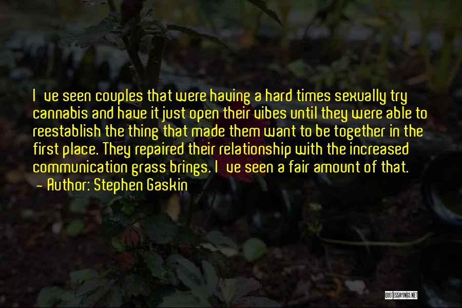 Stephen Gaskin Quotes: I've Seen Couples That Were Having A Hard Times Sexually Try Cannabis And Have It Just Open Their Vibes Until